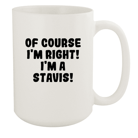 

Of Course I m Right! I m A Stavis! - Ceramic 15oz White Mug White