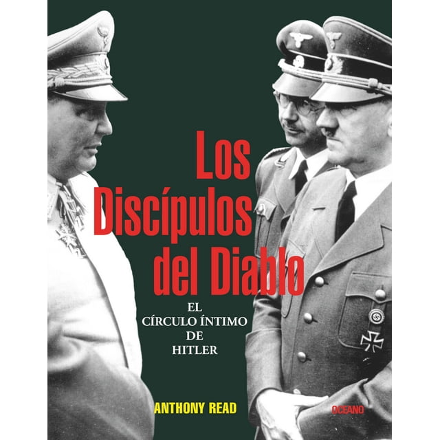 LOS DISCIPULOS DEL DIABLO: EL CIRCULO INTIMO DE HITLER OCEANO ANTHONY READ