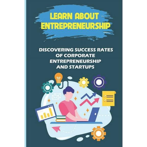 Learn About Entrepreneurship: Discovering Success Rates Of Corporate Entrepreneurship And Startups: Intrapreneurship Art (Paperback)