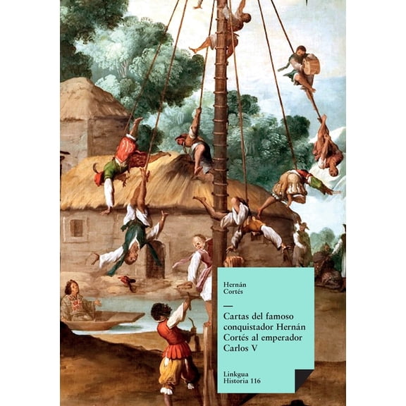 Historia Cartas del famoso conquistador Hernán Cortés al emperador Carlos V, Book 116, (Paperback)