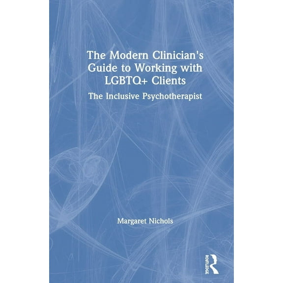 The Modern Clinician's Guide to Working with LGBTQ Clients: The Inclusive Psychotherapist, (Hardcover)