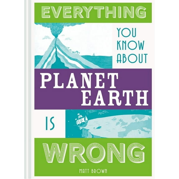 Everything You Know About... Everything You Know about Planet Earth Is Wrong, (Hardcover)