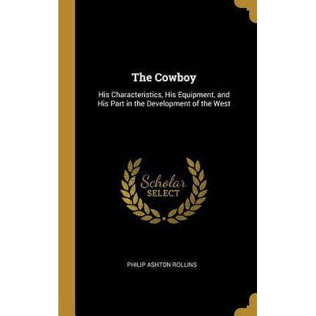 Cowboy Equipment The Cowboy: His Characteristics, His Equipment, and His Part in the Development of the West Hardcover ()