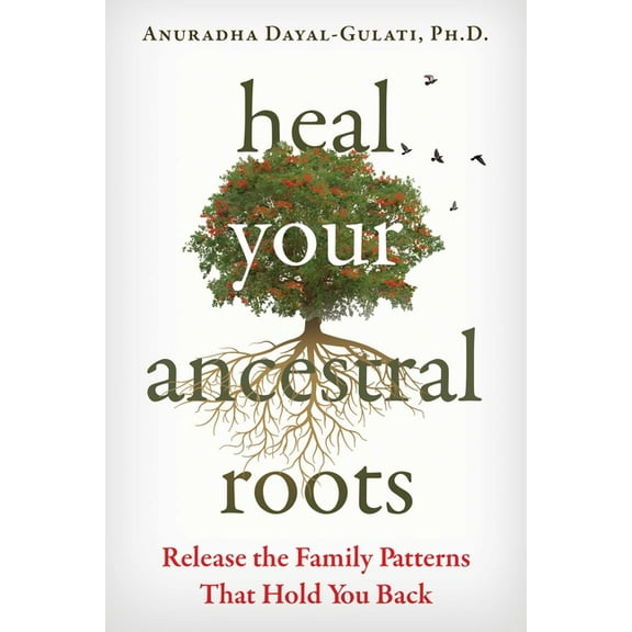 Heal Your Ancestral Roots: Release the Family Patterns That Hold You Back, (Paperback)