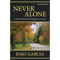 Never Alone: A life of faith and total dependence on God, (Paperback)