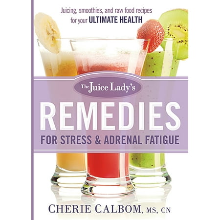 The Juice Lady's Remedies for Stress and Adrenal Fatigue : Juices, Smoothies, and Living Foods Recipes for Your Ultimate (Best Foods For Adrenal Fatigue)