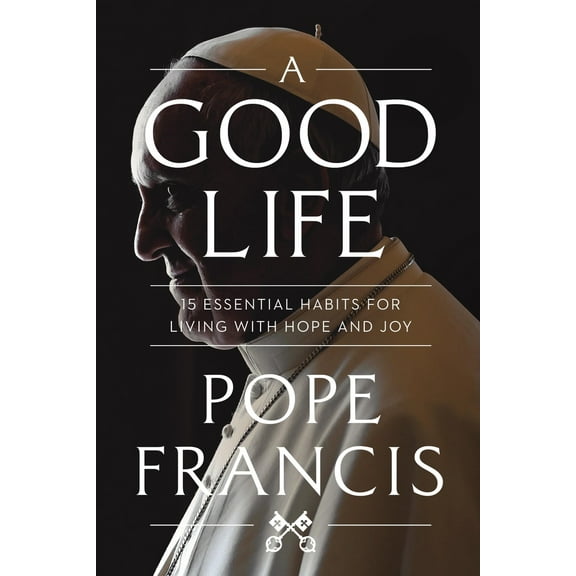 Pre-Owned A Good Life: 15 Essential Habits for Living with Hope and Joy (Hardcover) 1546007024 9781546007029