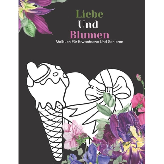 Liebe Und Blumen Malbuch Für Erwachsene Und Senioren: Schöne Einfache Große Designs... Kaktus Und Blumen Malbuch Für Senioren, Erwachsene Oder Anfänger (Paperback)