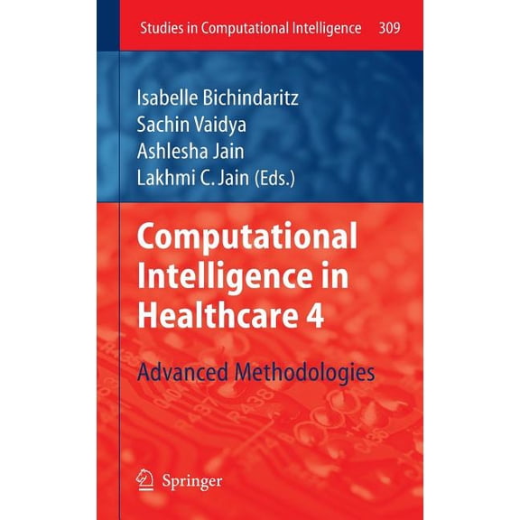 Studies in Computational Intelligence Computational Intelligence in Healthcare 4: Advanced Methodologies, Book 309, (Hardcover)