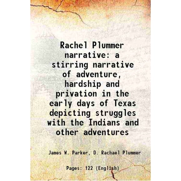 The Rachel Plummer narrative a stirring narrative of adventure, hardship and privation in the early days of texas 1926 [Hardcover]