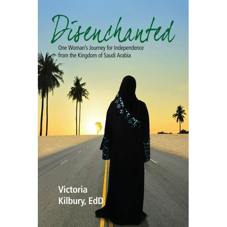 Disenchanted: One Woman's Journey for Independence from the Kingdom of Saudi Arabia - (Best Gifts From Saudi Arabia)