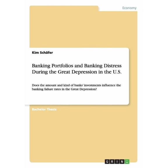 Banking Portfolios and Banking Distress During the Great Depression in the U.S.: Does the amount and kind of banks' investments influence the banking failure rates in the Great Depression? (Paperback)