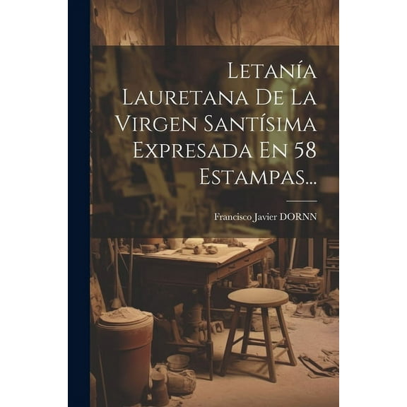 LetanÃa Lauretana De La Virgen SantÃsima Expresada En 58 Estampas... (Paperback)
