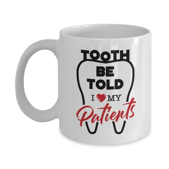 Tooth Be Told. I Love My Patients Funny Dental Pun Coffee & Tea Gift Mug Cup, Dentistry Stuff, Office Desk Décor, Accessory, Pen Holder, Organizer, Sign, Ornament, And Cute Novelty Gifts For Dentist