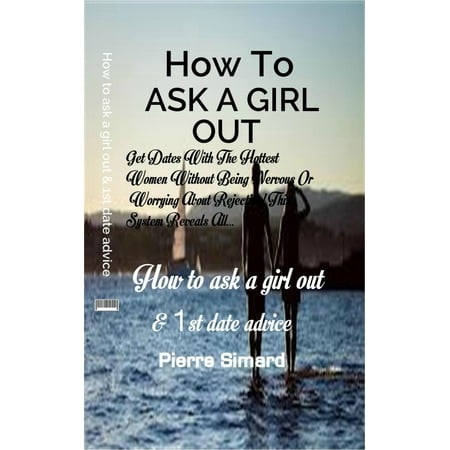 How To Ask a Girl Out and First Date Advice - (Best Way To Ask A Girl Out)