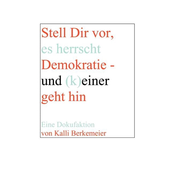 Stell Dir vor, es herrscht Demokratie- und (k) einer geht hin, (Paperback)