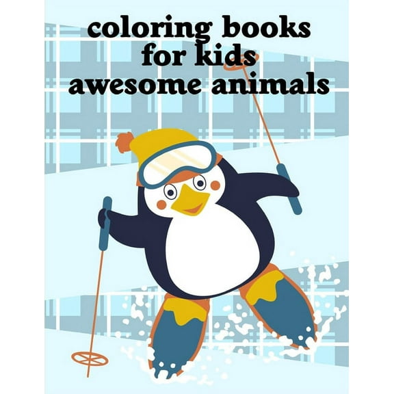 Coloring Books For Kids Awesome Animals: A Coloring Pages with Funny and Adorable Animals Cartoon for Kids,Children,Boys , Girls Animals Art Drawing Paperback 1650409494 9781650409498 J.K. Mimo