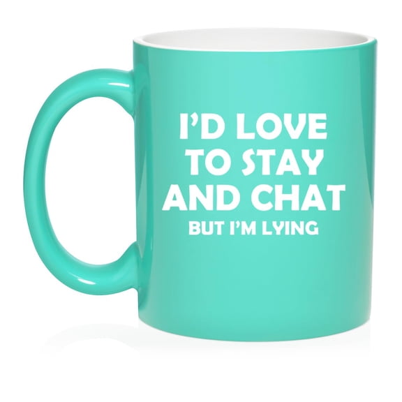 I'd Love To Stay And Chat But I'm Lying Funny Sarcasm, Gift For Friend, Coworker Gift Ceramic Coffee Mug Tea Cup (11oz Teal)