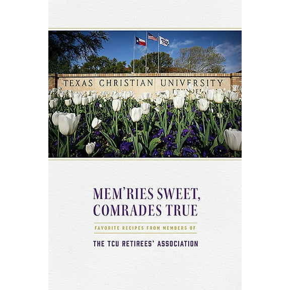 Mem'ries Sweet, Comrades True: Favorite Recipes from Members of the Tcu Retirees' Association, (Paperback)