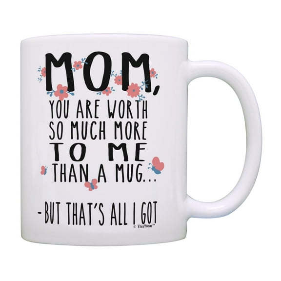 ThisWear Mom Birthday Gifts You Are Worth More But That's All I Got Funny Quote Mug for Moms Mug Cup White