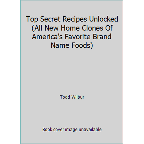 Pre-Owned Top Secret Recipes Unlocked (All New Home Clones Of America's Favorite Brand Name Foods) (Hardcover) 1615238433 9781615238439