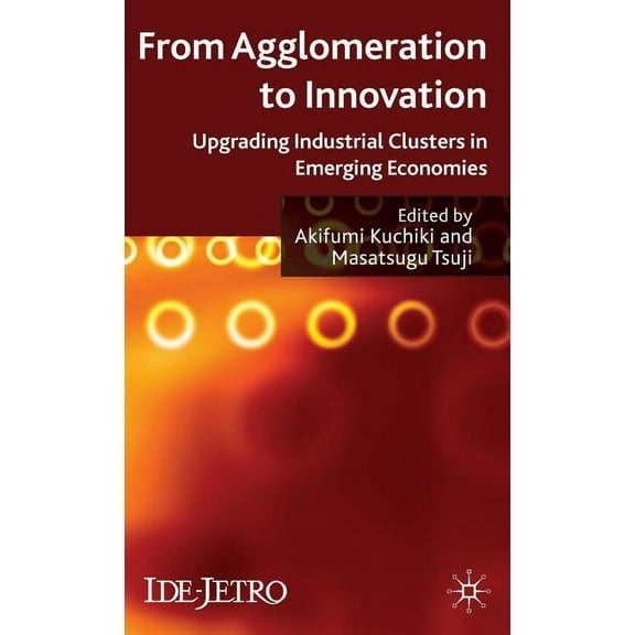 IDE-JETRO From Agglomeration to Innovation: Upgrading Industrial Clusters in Emerging Economies, (Hardcover)