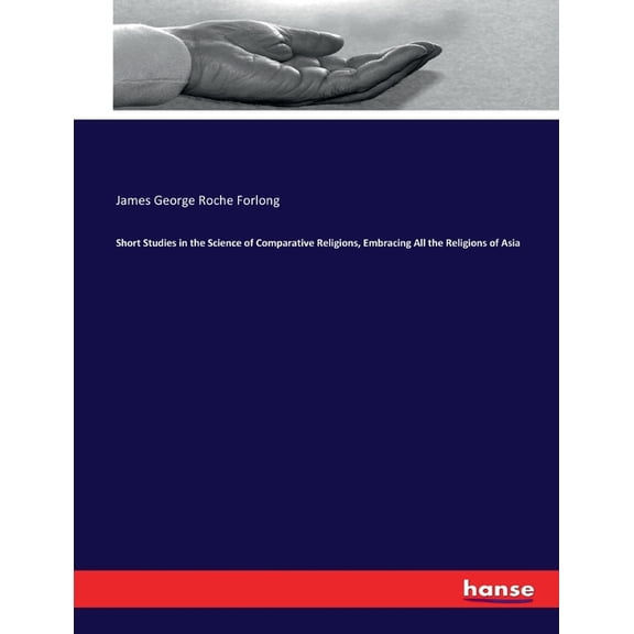 Short Studies in the Science of Comparative Religions, Embracing All the Religions of Asia, (Paperback)