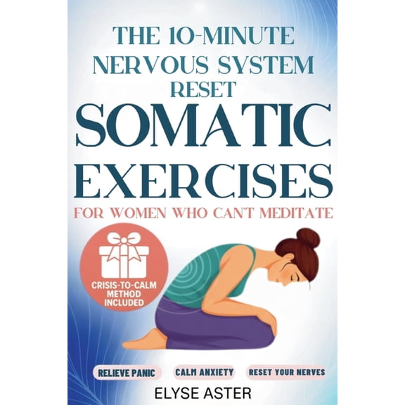 The 10-Minute Nervous System Reset: A Manual Toolkit with 35 Somatic Exercises to Find Calm and Release Anxiety for Wome, (Paperback)