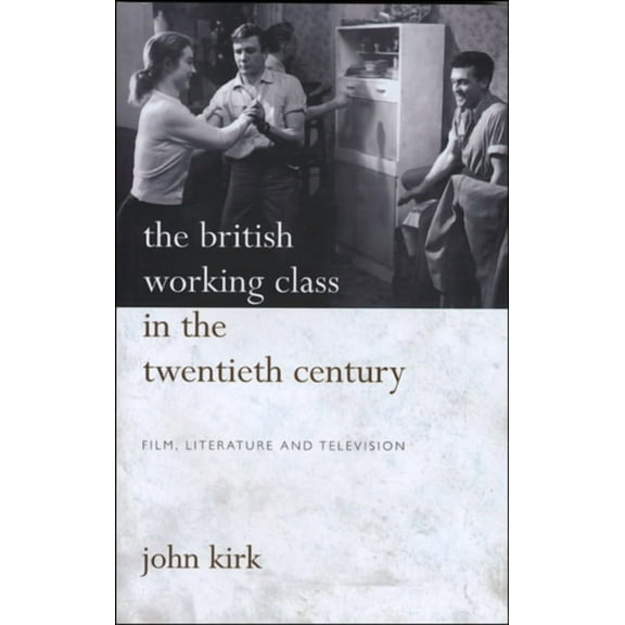 The British Working Class in the Twentieth Century : Film, Literature and Television (Paperback)