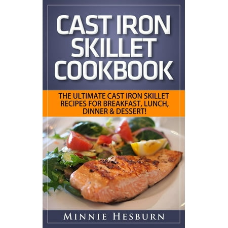 - Cast Iron Skillet Cookbook: The Ultimate Under 30 Minutes Cast Iron Skillet Recipes for breakfast, lunch, dinner & dessert! The New Cast Iron Skillet Cookbook - eBook