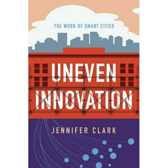 Uneven Innovation: The Work of Smart Cities, (Hardcover)