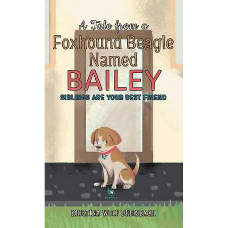 A Tale from a Foxhound Beagle Named Bailey : Siblings Are Your Best