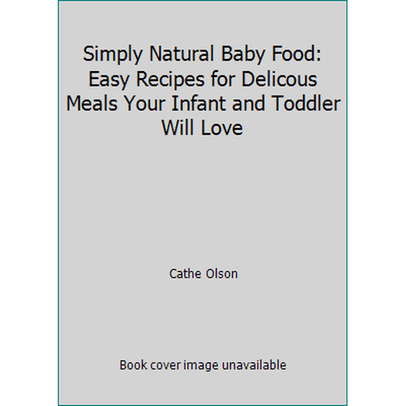 Pre-Owned Simply Natural Baby Food: Easy Recipes for Delicous Meals Your Infant and Toddler Will Love (Paperback) 0972469036 9780972469036
