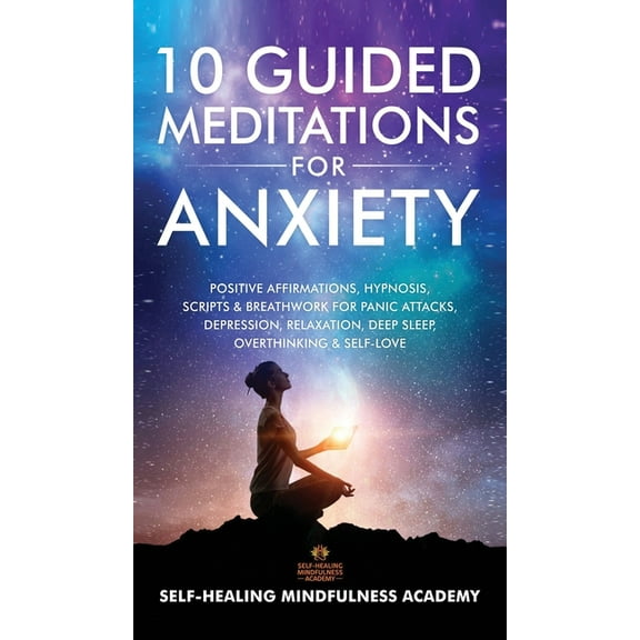 10 Guided Meditations For Anxiety: Positive Affirmations, Hypnosis, Scripts & Breathwork For Panic Attacks, Depression, , (Hardcover)
