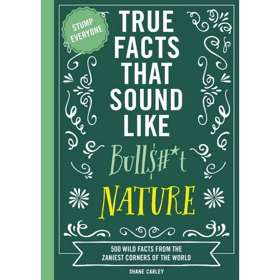 True Facts That Sound Like Bull$#*t: Nature: 500 Wild Facts from the Zaniest Corners of the World, (Paperback)
