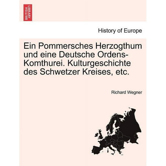 Ein Pommersches Herzogthum und eine Deutsche Ordens-Komthurei. Kulturgeschichte des Schwetzer Kreises, etc. (Paperback)