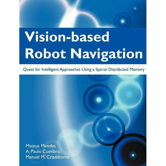 Vision-Based Robot Navigation: Quest for Intelligent Approaches Using a Sparse Distributed Memory, (Paperback)