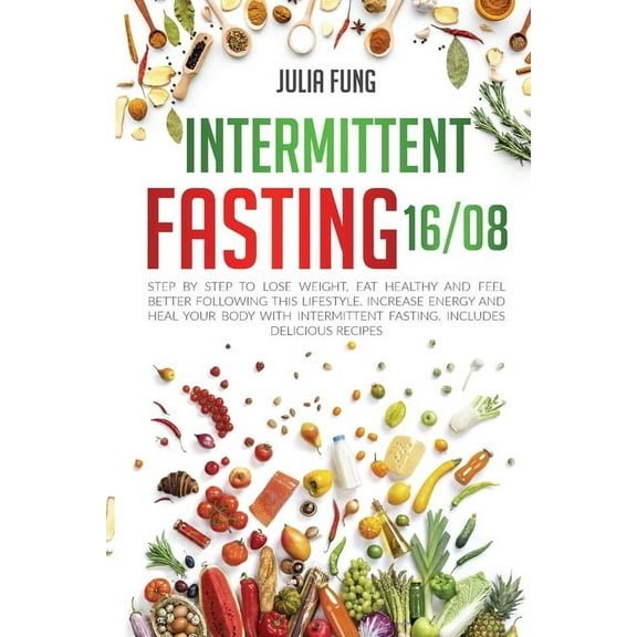 Intermittent Fasting 16/8: Step by Step to Lose Weight, Eat Healthy and Feel Better Following this Lifestyle. Increase E, (Paperback)