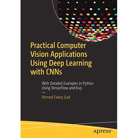 Practical Computer Vision Applications Using Deep Learning with CNNs ...