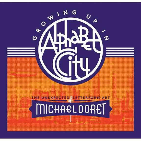Growing Up in Alphabet City: The Unexpected Letterform Art of Michael Doret, (Hardcover)