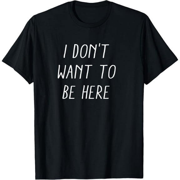 I don't want to be here T-Shirt