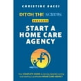 thumbnail image 1 of Pre-Owned Ditch the Scrubs Presents Start a Homecare Agency: Your Complete Guide to Leaving Bedside Nursing (Paperback) by Christine Bacci, 1 of 1