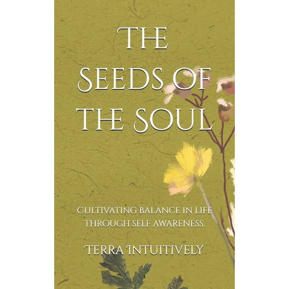 The Seeds of the Soul: Cultivating balance in life through self awareness., (Paperback)