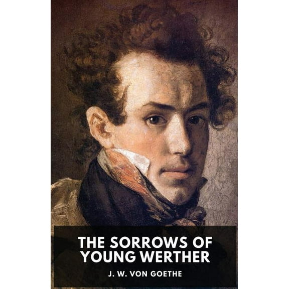The Sorrows of Young Werther: An autobiographical epistolary novel by Johann Wolfgang von Goethe (unabridged edition), (Paperback)
