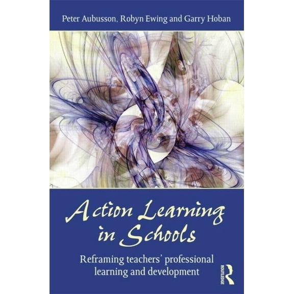 Action Learning in Schools: Reframing teachers' professional learning and development, (Paperback)