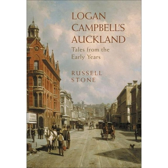 Logan Campbell's Auckland : Tales from the Early Years (Paperback)