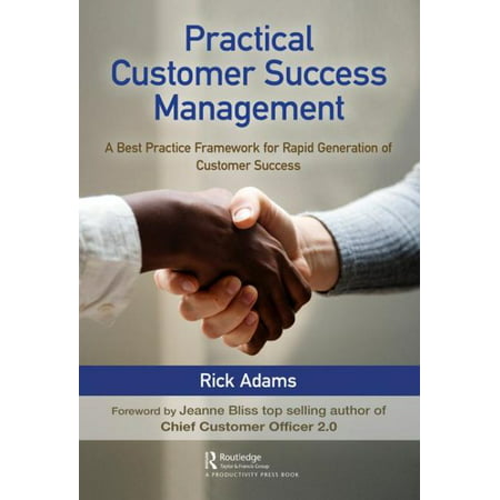 Practical Customer Success Management : A Best Practice Framework for Rapid Generation of Customer