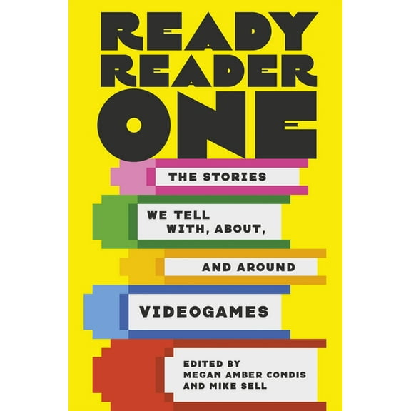 Ready Reader One: The Stories We Tell With, About, and Around Videogames, (Hardcover)