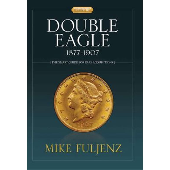 Pre-Owned Type III Double Eagles 1877-1907: A Numismatic History & Analysis (Paperback) 0981948804 9780981948805