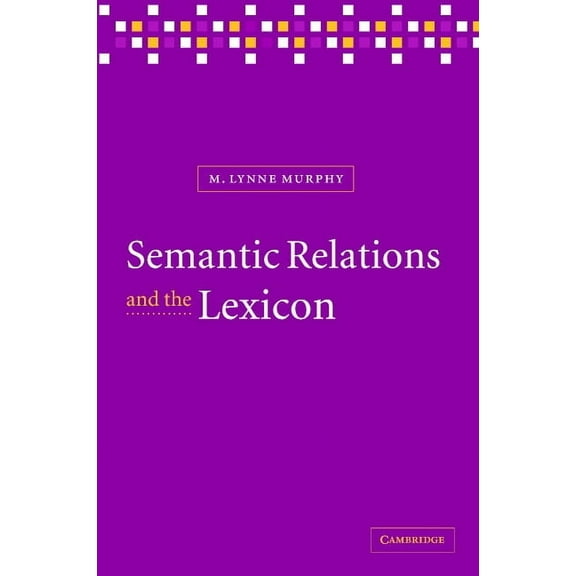 Semantic Relations and the Lexicon: Antonymy, Synonymy and Other Paradigms, (Hardcover)